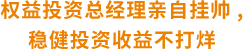 权益投资总经理亲自挂帅 ,稳健投资收益不打烊